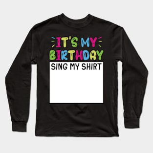 It's My Birthday Sing My Shirt Long Sleeve T-Shirt